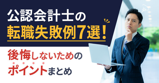 公認会計士の転職失敗例7選！後悔しないためのポイントまとめ
