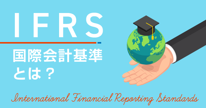 IFRS（国際会計基準）とは？ IFRSを経験してキャリアアップ！